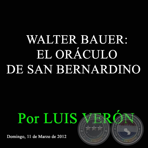 WALTER BAUER: EL ORCULO DE SAN BERNARDINO - Por LUIS VERN - Domingo, 11 de Marzo de 2012 